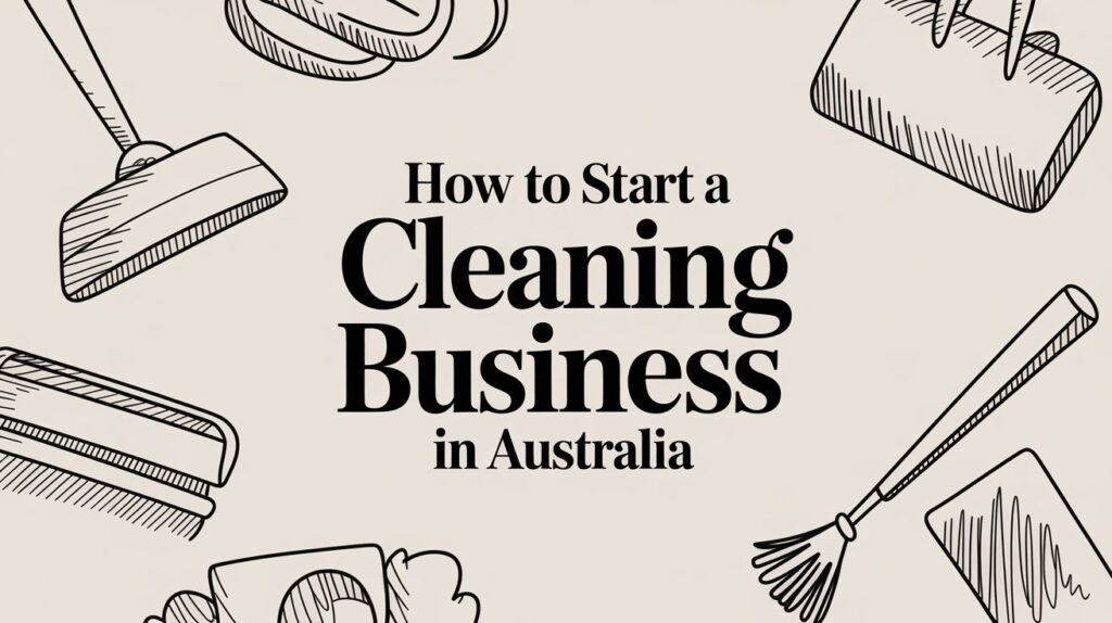 Text in the center reads “How to Start a Cleaning Business in Australia,” surrounded by black-and-white illustrations of cleaning tools like a broom, mop, vacuum, and sponge on a beige background.